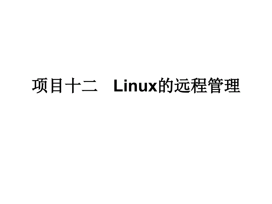 Linux网络操作系统 教学课件 ppt 作者 赵军 刘猛 项目十二Linux的远程管理_第1页