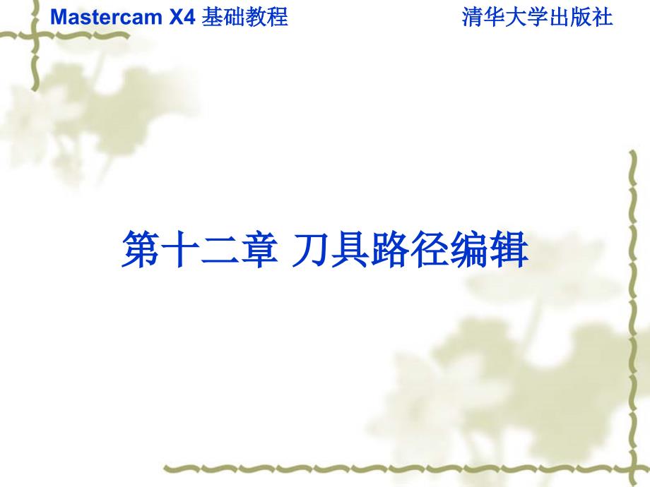 Mastercam X4基础教程 教学课件 ppt 作者  978-7-302-22242-2 第十二章_第1页