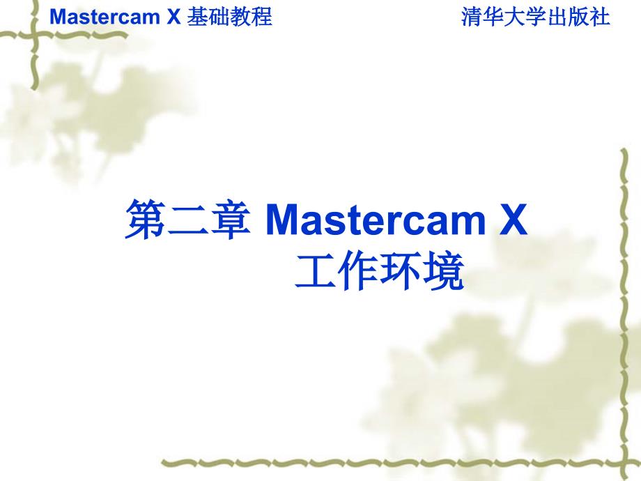Mastercam X 基础教程 教学课件 ppt 作者  7-302-13097-3ky ch2_第1页