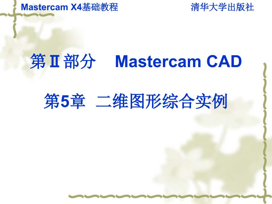 Mastercam X4基础教程 教学课件 ppt 作者  978-7-302-22242-2 第五章_第1页