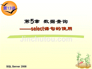 关系数据库与SQL Server 2008 第2版 教学课件 ppt 作者 龚小勇 第13讲  数据的基本查询