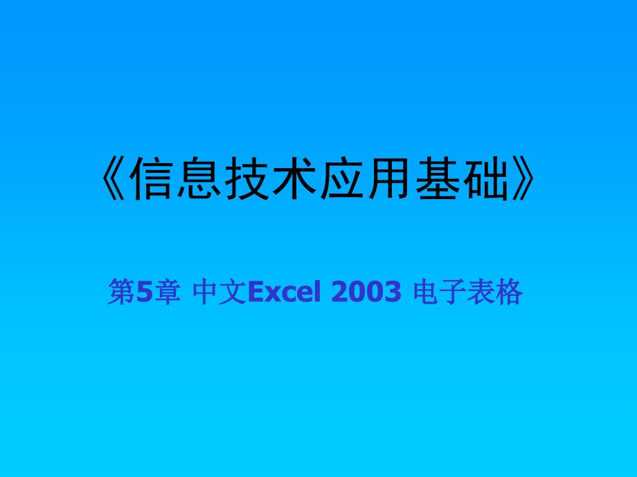 信息技术应用基础　教学课件 ppt 作者 冉崇善 等 第5章 中文Excel 2003 电子表格_第1页