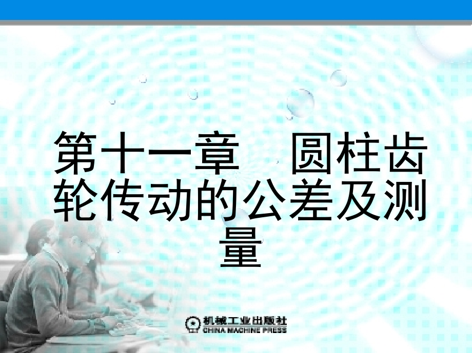 公差配合与技术测量 教学课件 ppt 作者 徐茂功 第十一章　圆柱齿轮传动的公差及测量_第1页