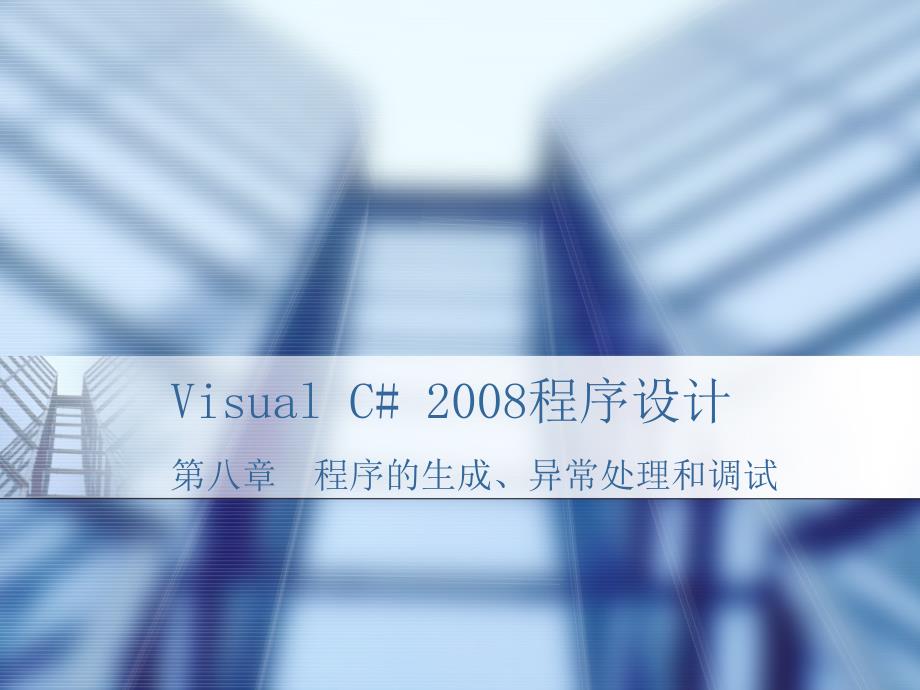 Visual C# 2008程序设计-电子教案+习题答案+源代码-曹静 PPT 第8章 程序的生成、异常处理和调试_第1页