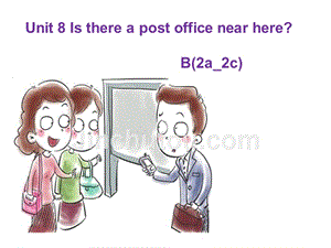 Unit8-Is-there-a-post-office-near-hereB(2a-2c)公开课