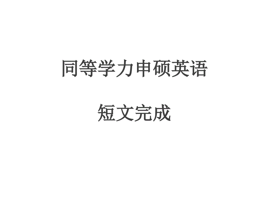 2018同等学力申硕英语-短文 完成 攻略课件_第1页