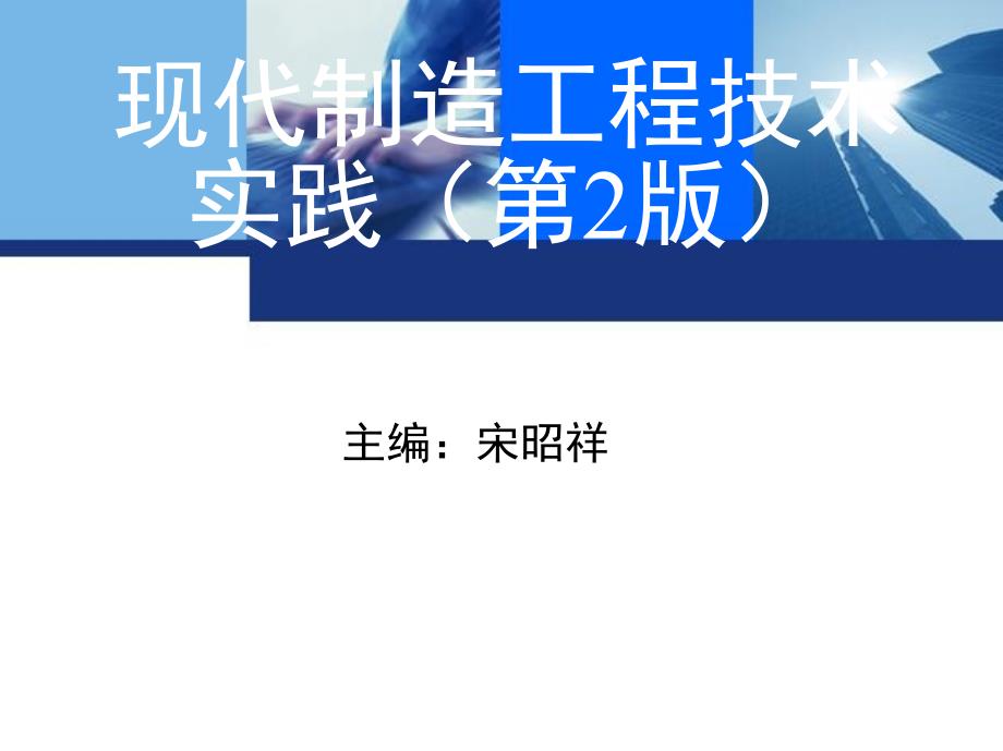 现代制造工程技术实践 第2版 教学课件 ppt 作者  宋昭祥 主编目录_第1页