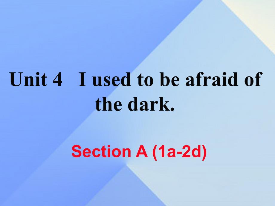 （黄冈专版）九年级英语全册_unit 4 i used to be afraid of the dark section a（1a-2d）课件 （新版）人教新目标版_第1页