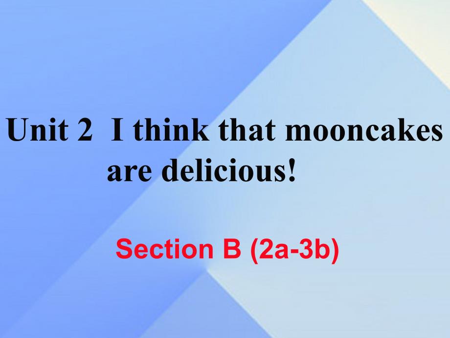 （黄冈专版）九年级英语全册_unit 2 i think that mooncakes are delicious section b（2a-3b）课件 （新版）人教新目标版_第1页