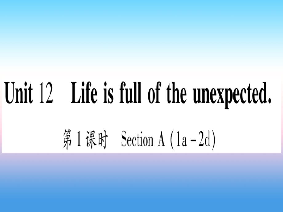（江西专版）2019届九年级英语全册_unit 12 life is full of the unexpected（第1课时）section a（1a-2d）课堂导练课件（含2018中考真题）（新版）人教新目标版_第1页