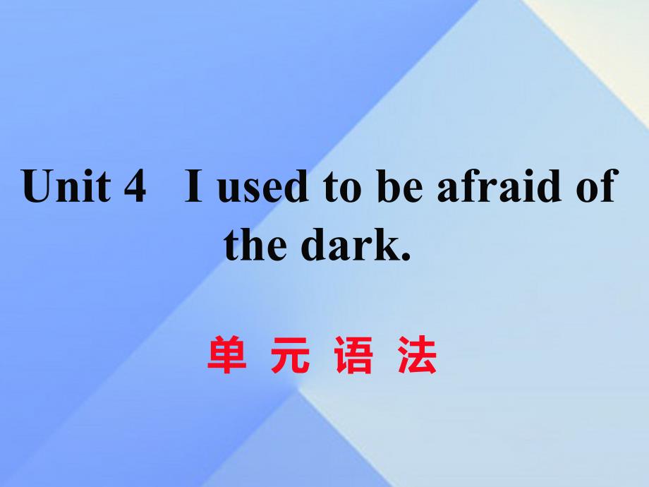 （黄冈专版）九年级英语全册_unit 4 i used to be afraid of the dark语法课件 （新版）人教新目标版_第1页