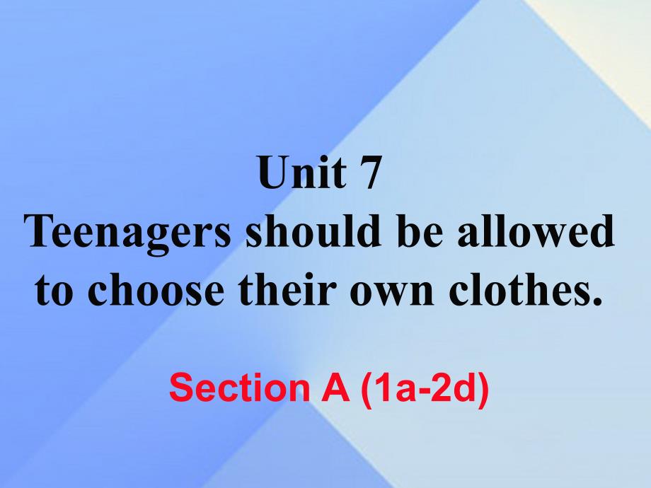 （黄冈专版）九年级英语全册_unit 7 teenagers should be allowed to choose their own clothes section a（1a-2d）课件 （新版）人教新目标版_第1页