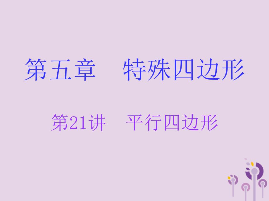 广东省2019年中考数学总复习 第一部分 知识梳理 第五章 特殊四边形 第21讲 平行四边形课件_第1页