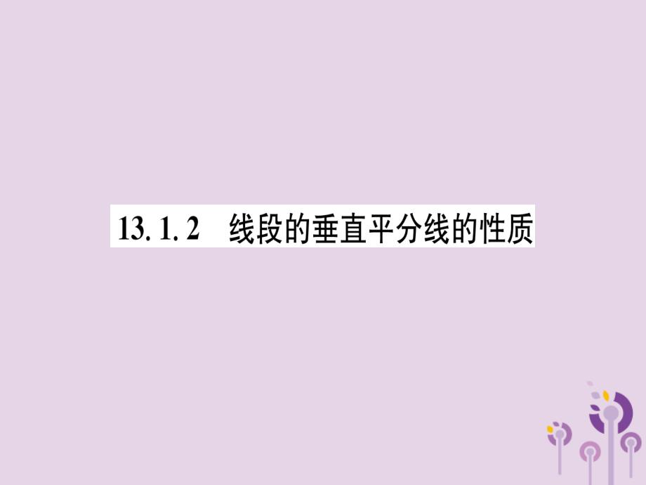 （山西专版）2018年秋八年级数学上册 第13章 轴对称 13.1 轴对称 13.1.2 线段的垂直平分线的性质（练习手册）课件 （新版）新人教版_第1页