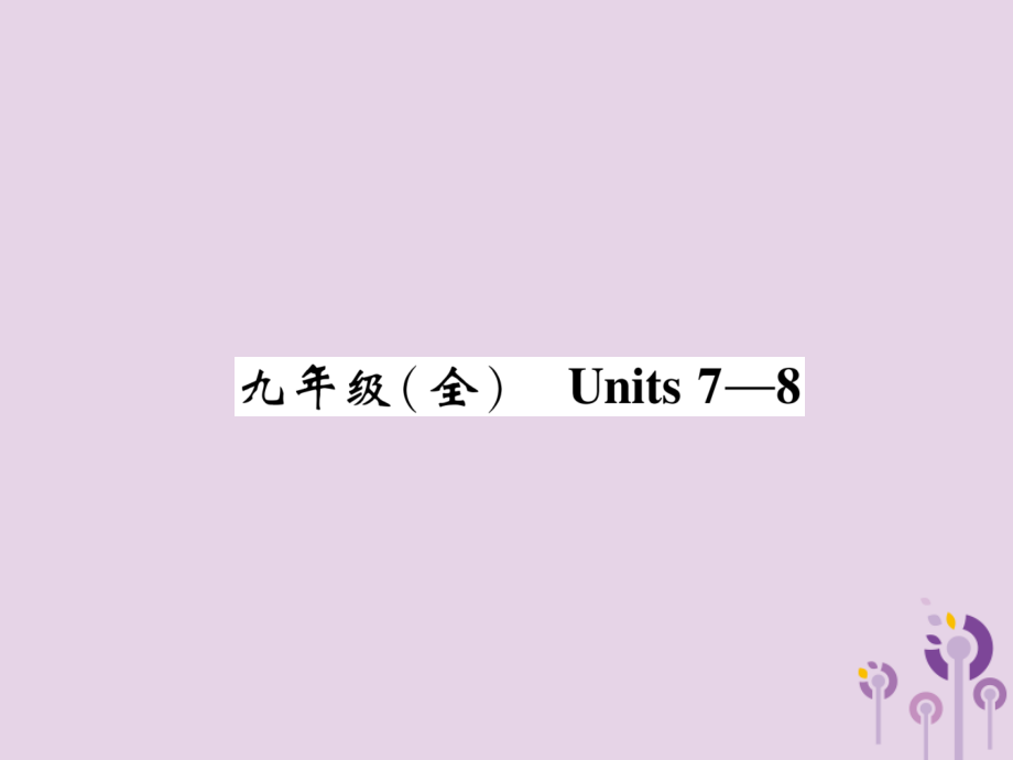 （宜宾专版）2019届中考英语总复习 第一篇 教材知识梳理篇 九全 units 7-8（精讲）课件_第1页