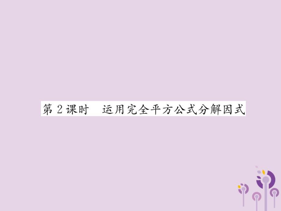 （山西专版）2018年秋八年级数学上册 第14章 整式的乘法与因式分解 14.3 因式分解 14.3.2 公式法 第2课时 运用完全平方公式分解因式作业课件 （新版）新人教版_第1页