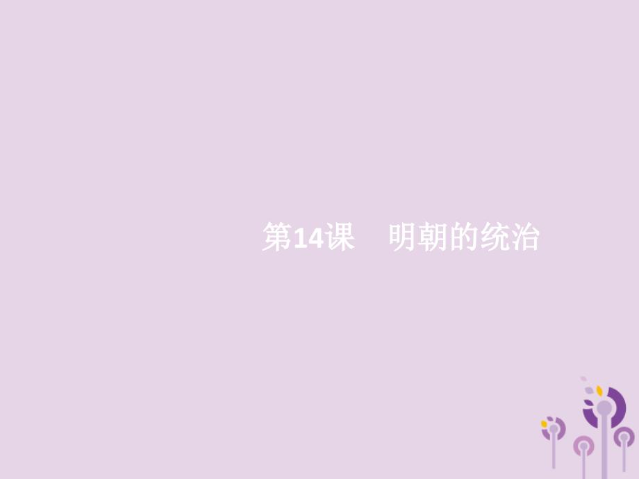 2019春七年级历史下册 第三单元 明清时期 统一多民族国家的巩固与发展 第14课 明朝的统治课件 新人教版_第1页