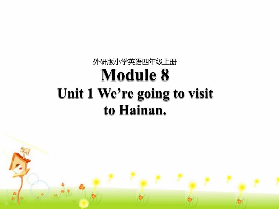 精品配套三起四上(课件+教案+练习+素材)Module8Unit1We’regoingtovisittoHainanModule8Unit1课件_第1页