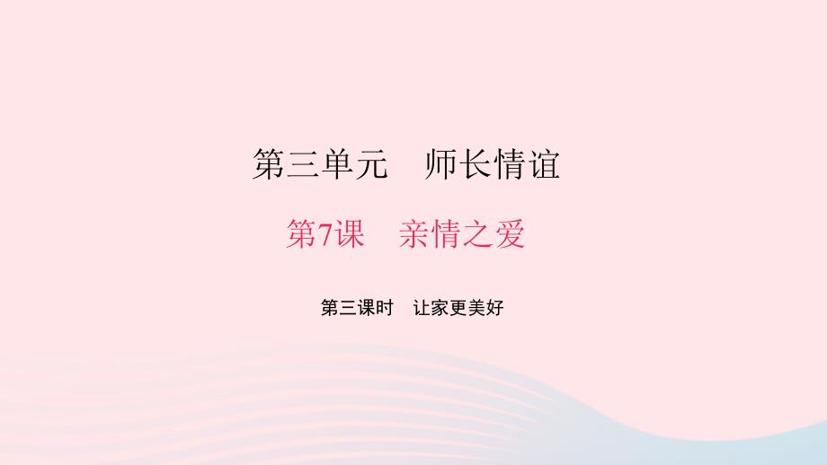 七年级道德与法治上册 第三单元 师长情谊 第七课 亲情之爱 第三课时 让家更美好习题课件 新人教版_第1页