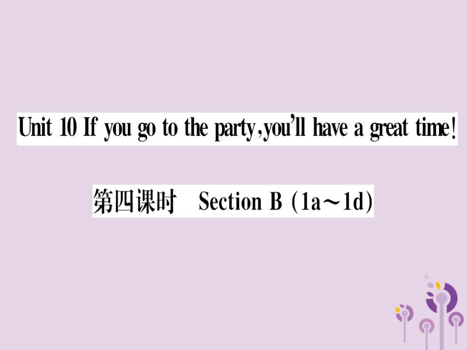 （通用版）2018秋八年级英语上册 unit 10 if you go to the party，you&rsquo;ll have a great time（第4课时）习题课件 （新版）人教新目标版_第1页