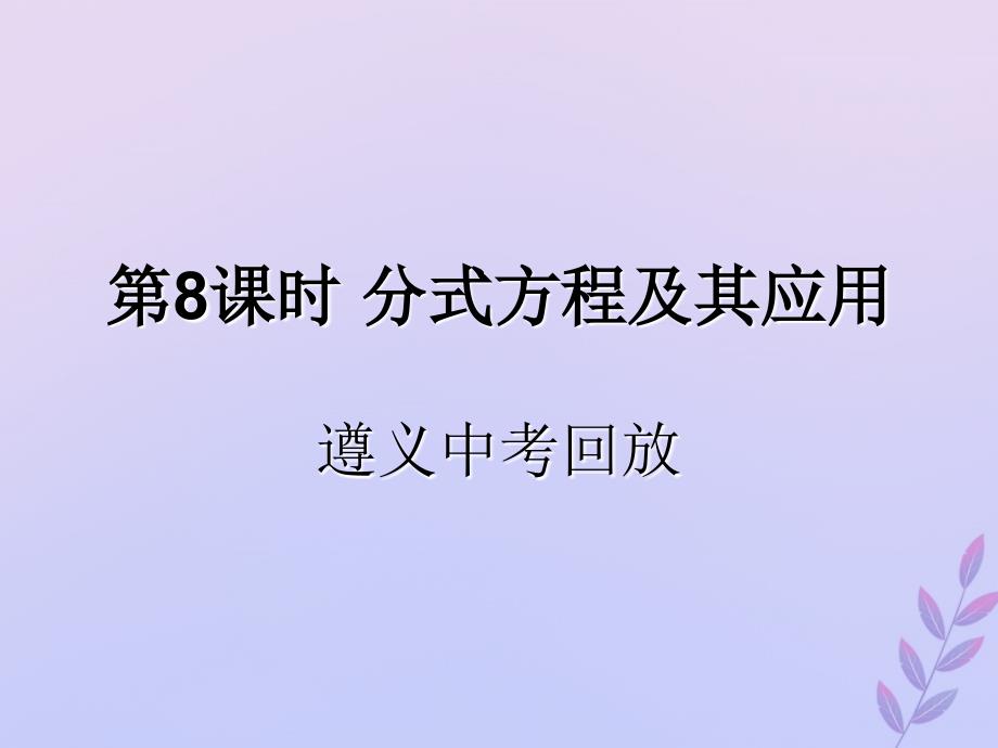 （遵义专用）2019届中考数学复习 第8课时 分式方程及其应用 2 遵义中考回放（课后作业）课件_第1页