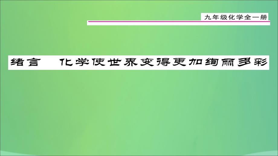 （贵阳专版）2018届九年级化学上册 绪言 化学使世界变得更加绚丽多彩课件 （新版）新人教版_第1页