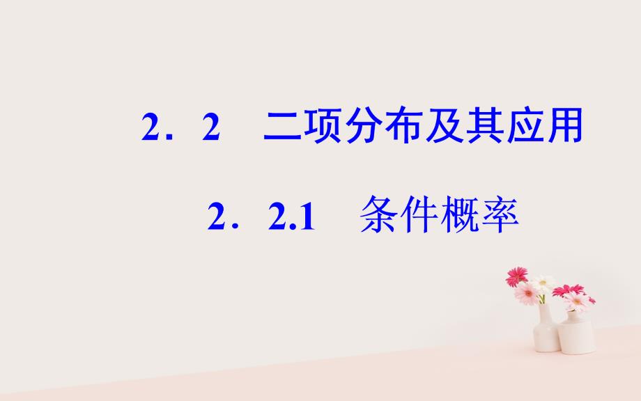 2018-2019学年高中数学 第二章 随机变量及其分布 2.2 二项分布及其应用 2.2.1 条件概率课件 新人教a版选修2-3_第2页