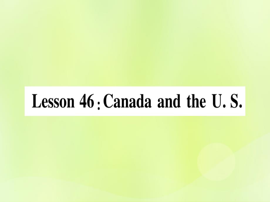 2018秋七年级英语上册 unit 8 countries around the world lesson 46 canada and the u.s.课件 （新版）冀教版_第1页