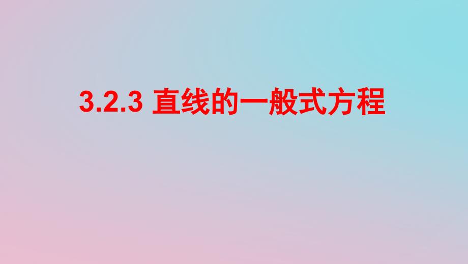 2018-2019学年高中数学 第三章 直线与方程 3.2.3 直线的一般方程课件 新人教a版必修2_第1页