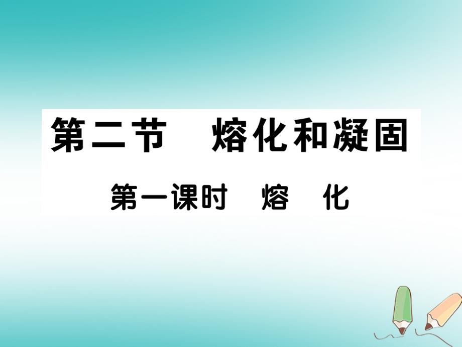 2018秋八年级物理上册 第五章 第2节 熔化和凝固（第1课时 熔化）习题课件 （新版）教科版_第1页