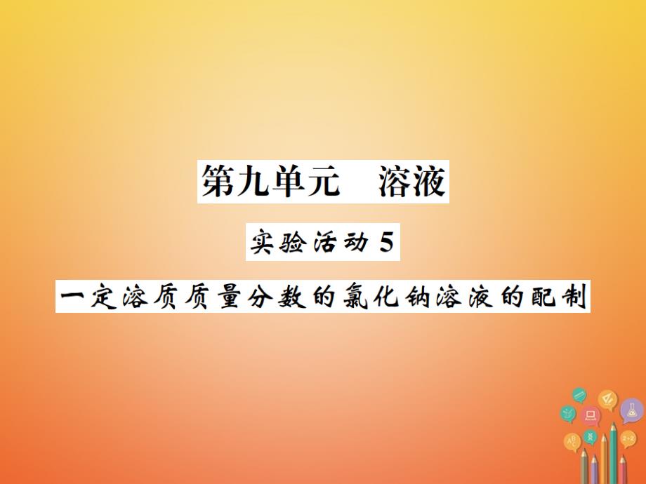 2018届九年级化学下册 9 溶液 实验活动5 一定溶质质量分数的氯化钠溶液的配制习题课件 （新版）新人教版_第1页