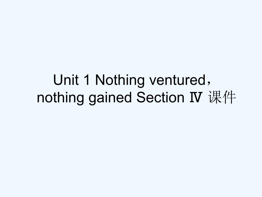 unit 1 nothing ventured，nothing gained section ⅳ 课件-1_第1页