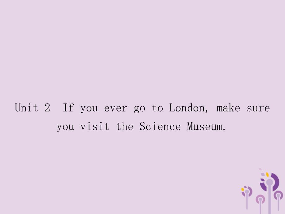2018秋九年级英语上册 module 5 museums unit 2 if you ever go to london，make sure you visit the课件 （新版）外研版_第1页