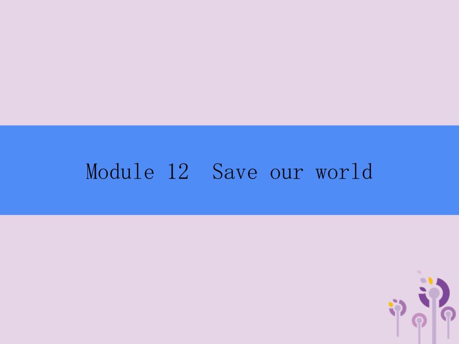 2018秋九年级英语上册 module 12 save our world unit 1 if everyone starts to do something，the world will be saved课件 （新版）外研版_第1页