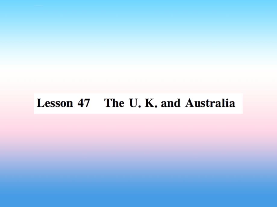 2018年秋七年级英语上册_unit 8 countries around the world lesson 47 the u.k. and australia课件 （新版）冀教版_第1页