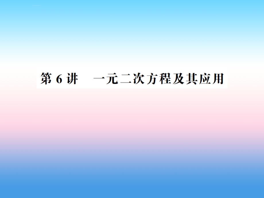 2019年中考数学复习_第一章 数与式 第6讲 一元二次方程及其应用（精讲本）课件_第1页