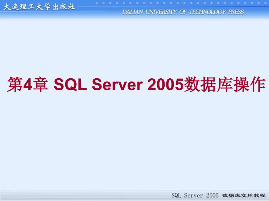 SQL Server 2005数据库实用教程 高职应用技术专业 屈武江第4章 SQL Server 2005数据库操作_第1页