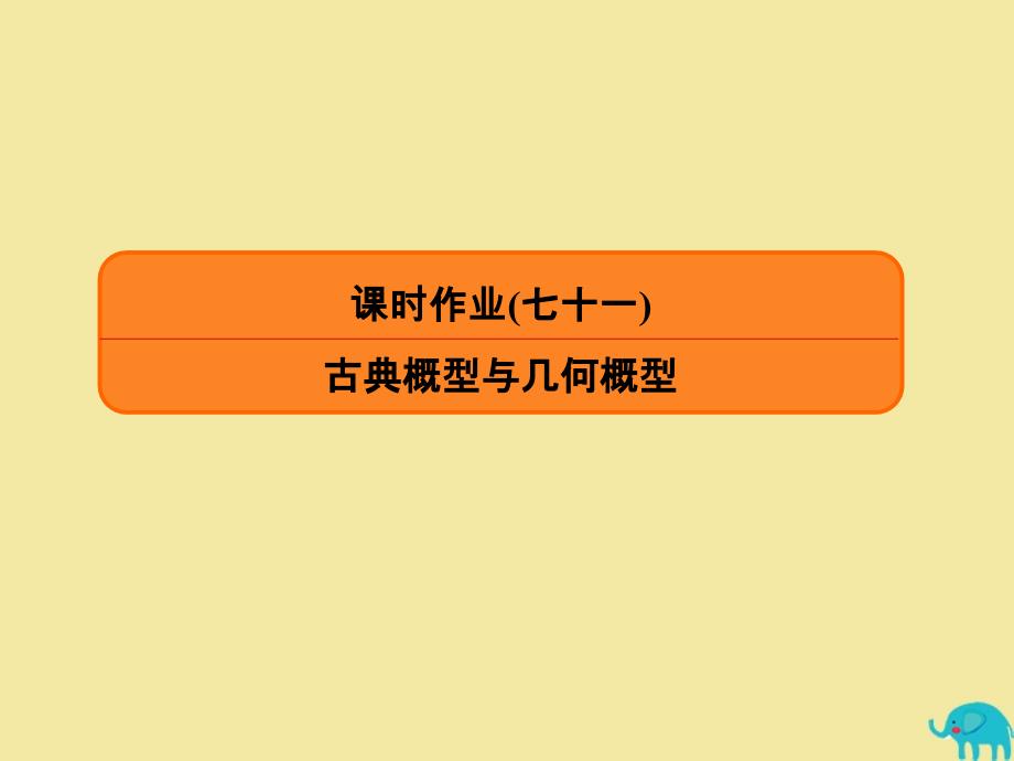 2020版高考数学一轮复习 第十章 计数原理、概率、随机变量及其分布 课时作业71 古典概型与几何概型课件 理 新人教a版_第1页