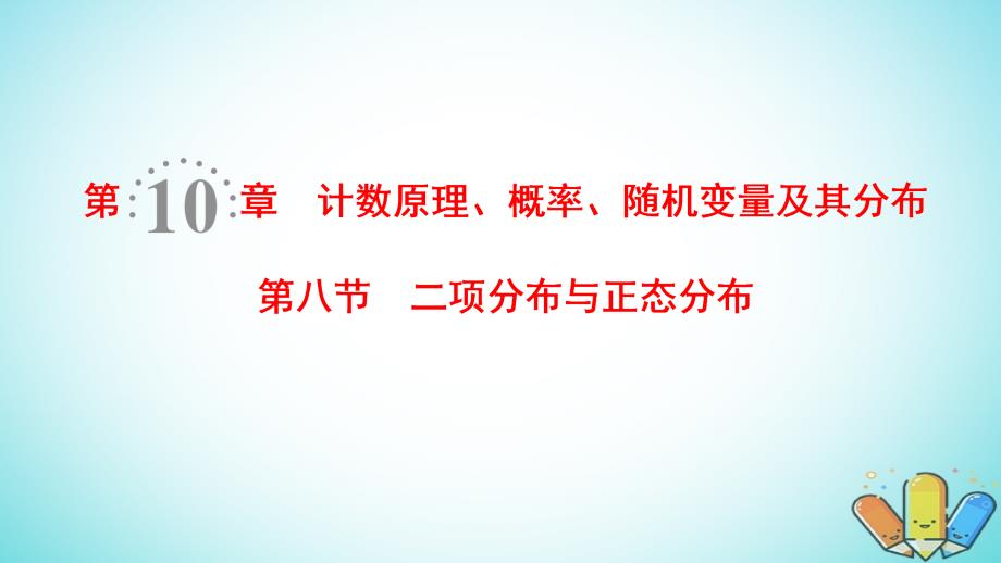 2019年高考数学一轮复习 第10章 计数原理、概率、随机变量及其分布 第8节 二项分布与正态分布课件 理 北师大版_第1页