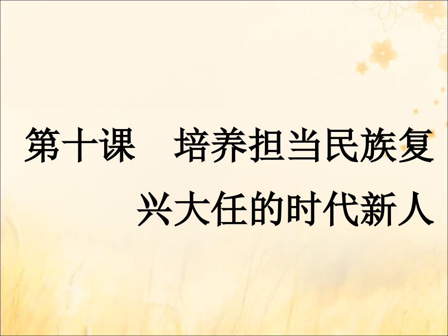 （通用版）2020高考政治新创新一轮复习 必修三 第四单元 第十课 培养担当民族复兴大任的时代新人课件_第1页