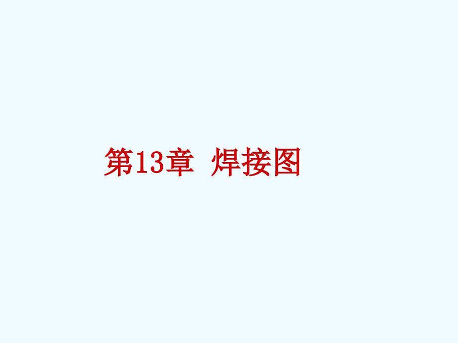 机械制图 第2版 普通高等教育十一五 国家级规划教材 教学课件 ppt 作者 王其昌 翁民玲 第13章焊接图_第1页