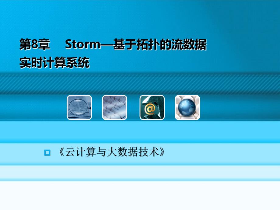 云计算与大数据技术 教学课件 ppt 作者  王鹏 黄焱 安俊秀 张逸琴第8章-Storm—基于拓扑的流数据实时计算系统_第3页