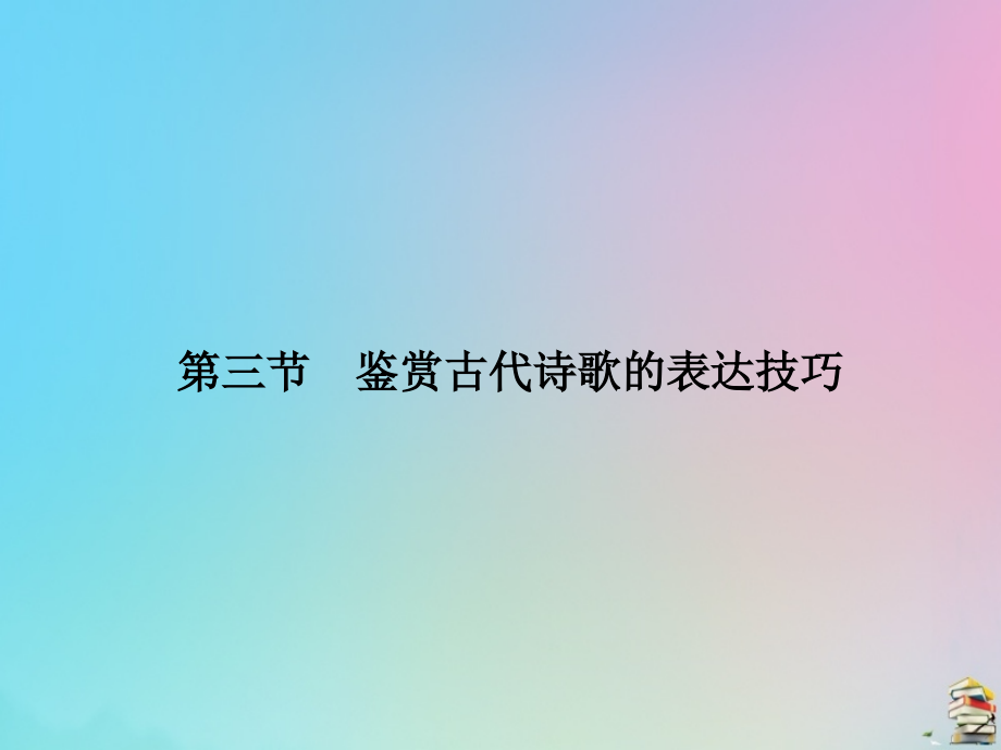 2020版高考语文总复习 第四单元 古代诗歌鉴赏 第三节 鉴赏古代诗歌的表达技巧课件_第1页