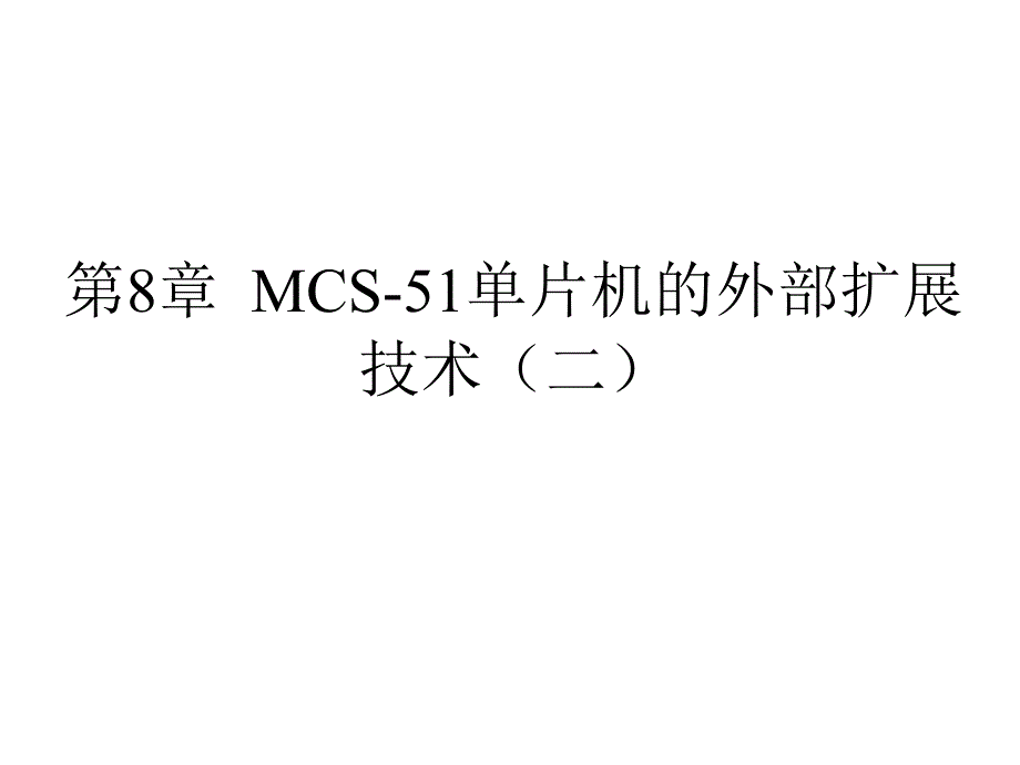 基于汇编与C语言的单片机原理及应用教学课件 程启明 第8章MCS 51单片机的外部扩展技术 二 徐进老师制作 _第1页