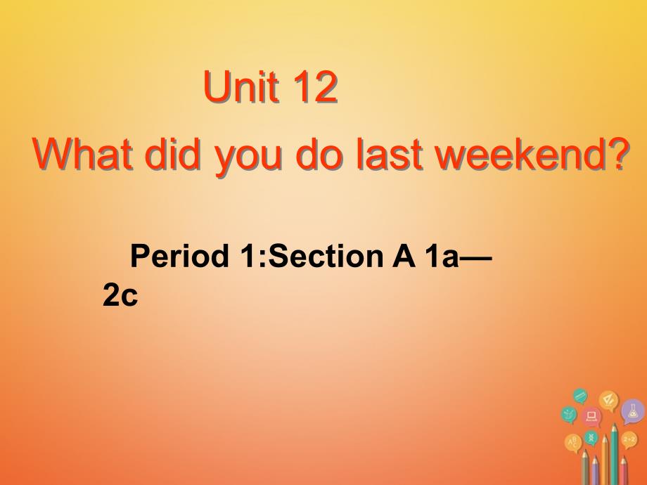 七年级英语下册 unit 12 what did you do last weekend period 1教学课件 （新版）人教新目标版_第1页