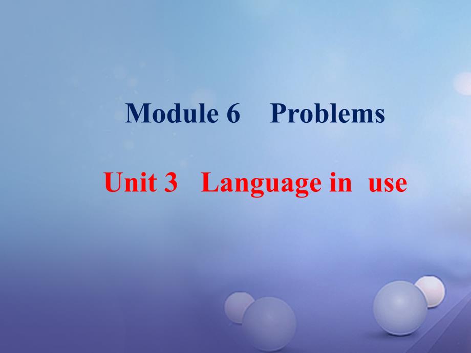 2017秋九年级英语上册 module 6 problems unit 3 language in use课件 （新版）外研版_第1页