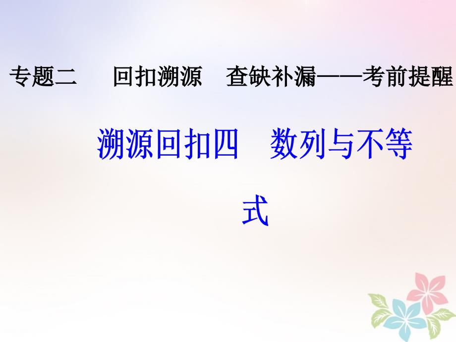 2018年高考数学二轮复习 第三部分 专题二 回扣溯源 查缺补漏&mdash;&mdash;考前提醒4 数列与不等式课件_第1页