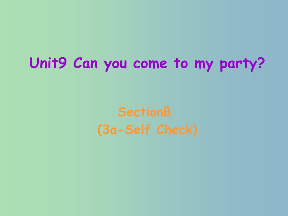 八年级英语上册 Unit 9 Can you come to my party Section B（3a-self check）课件 （新版）人教新目标版.ppt_第1页