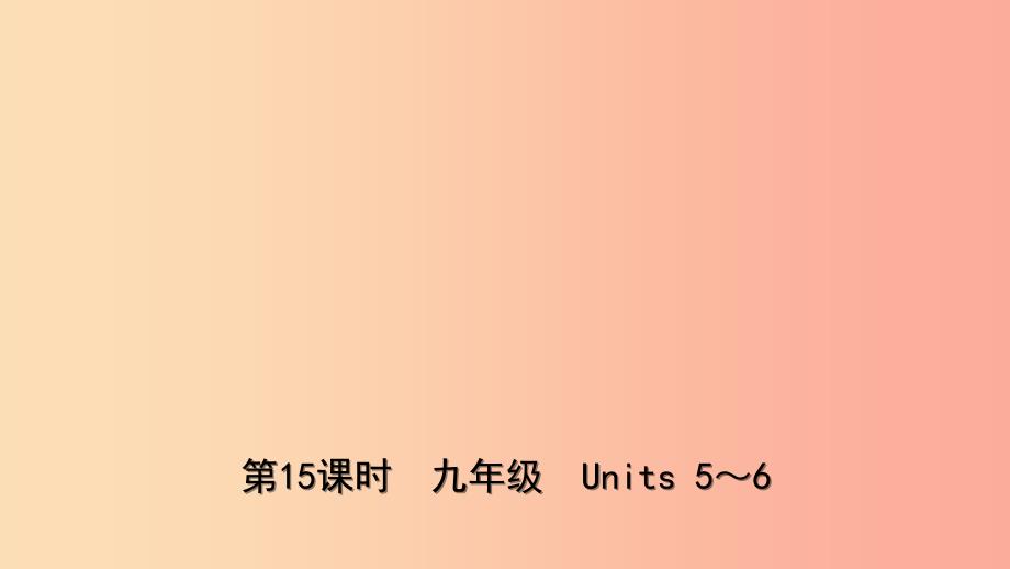 山东省青岛市2019年中考英语一轮复习 第15课时 九全 Units 5-6课件.ppt_第1页