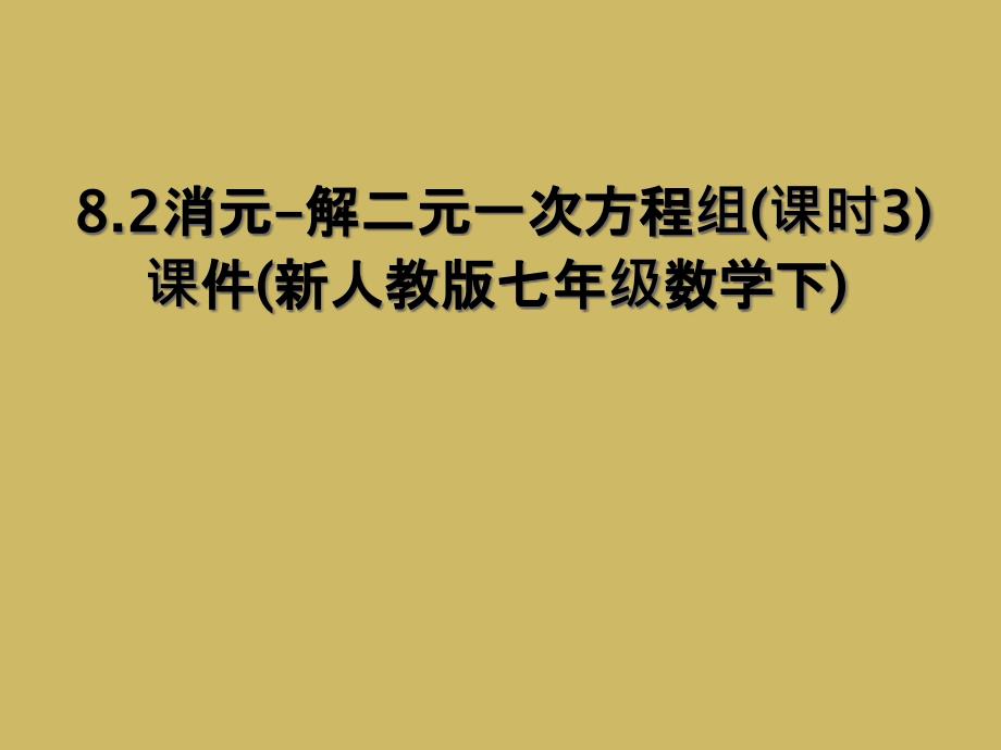 8.2消元-解二元一次方程组(课时3)课件(新人教版七年级数学下)_第1页